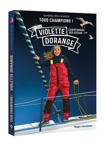 Tous champions ! : Violette Dorange L'aventurière des océans